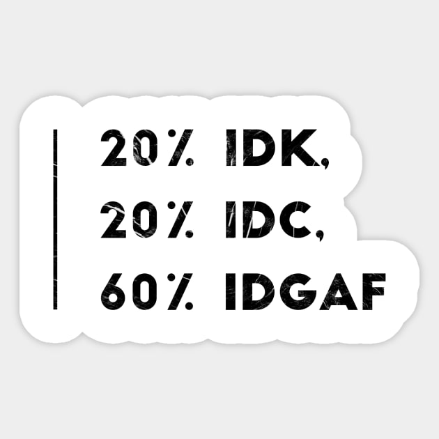 20% IDK, 20% IDC, 60% IDGAF Sticker by Shirtsy